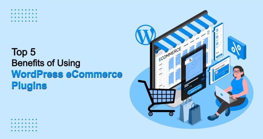 Top 5 Benefits of WordPress eCommerce